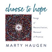 Choose To Hope : Songs Of Reconciliation, Renewal & Promise cover image
