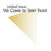 Joncas : We Come To Your Feast cover image
