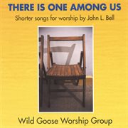There Is One Among Us : Shorter Songs For Worship By John L. Bell cover image
