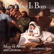 The Word Is Born : Music For Advent And Christmas cover image