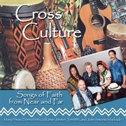 Cross Culture : Songs Of Faith From Far And Near cover image