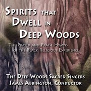 Spirits That Dwell In Deep Woods : The Prayer And Praise Hymns Of The Black Religious Experience cover image