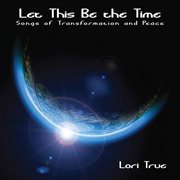 Let This Be The Time : Songs Of Transformation And Peace cover image