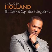 M. Roger Holland Ii : Building Up The Kingdom cover image