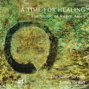 A Time For Healing : The Music Of Roger Ames cover image