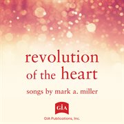 Revolution of the Heart: Songs By Mark A. Miller cover image