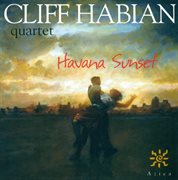 Cliff Habian Quartet : Havana Sunset cover image