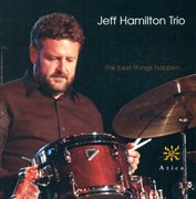Jeff Hamilton Trio : Best Things Happen (the) cover image
