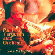 Paul Ferguson Jazz Orchestra : Live At The Bop Stop cover image