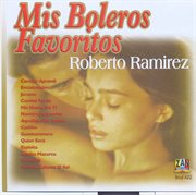 Ramirez, Roberto : Mis Boleros Favoritos cover image