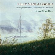 Mendelssohn : Sonatas From Childhood, Adolescence & Adulthood cover image