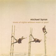 Michael Byron : Music Of Nights Without Moon Or Pearl, Invisible Seeds & Entrances cover image