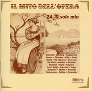 Il Mito Dell'opera : 24 'o Sole Mio (recordings 1907-1984) cover image