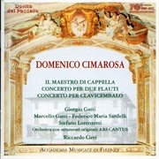 Cimarosa : Maestro Di Cappella (il), Concerto Per Due Faluti & Concerto Per Clavicembalo cover image