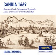 Candia 1669 : Venetian, Greek, Ottoman & Sephardic Music At The Time Of The Cretan War cover image