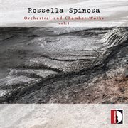 Rossella Spinosa : Orchestral & Chamber Works, Vol. 1 cover image