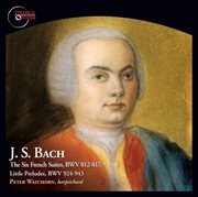 Bach : The 6 French Suites, Bwv 812-817 & Little Preludes, Bwv 924-943 cover image