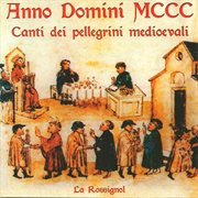 Anno Domini Mccc : Canti Dei Pellegrini Medioevali cover image