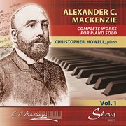 Mackenzie : Complete Music For Solo Piano, Vol. 1 cover image