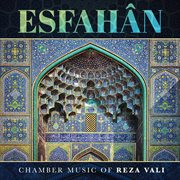 Esfahân : Chamber Music Of Reza Vali cover image