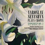 Yaroslav Senyshyn Plays Chopin: Concerto No. 1 In E Minor, Op. 11 cover image