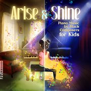 Arise &amp; Shine: Piano Music By Black Composers For Kids