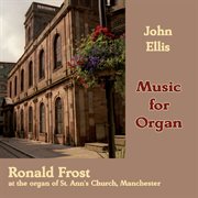 Ellis, J. : Music For Organ (ronald Frost At The Organ Of St. Ann's Church, Manchester) cover image