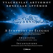 Vyacheslav Artyomov : A Symphony Of Elegies, Awakening & Incantations cover image