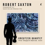 Saxton: String Quartets Nos. 3 & 4; Sonata For Solo Violin "Reflections In Time" cover image
