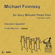 Michael Finnissy : Six Sexy Minuets Three Trios And Other Works cover image
