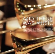 Göteborg Wind Orchestra : And There Was Music cover image