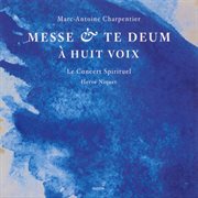 Charpentier, M.-A. : Messe A 8 Voix Et 8 Violons Et Flutes / Te Deum A 8 Voix Avec Flutes Et Violons cover image