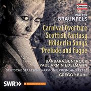 Braunfels : Carnival Overture, Scottish Fantasy, Hölderlin Songs & Prelude And Fugue cover image