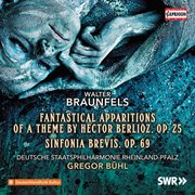 Braunfels : Phantastische Ersheinungen Eines Themas Von Berlioz, Op. 25 & Sinfonia Brevis, Op. 69 cover image