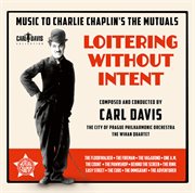 Loitering Without Intent : Music To Charlie Chaplin's The Mutuals cover image