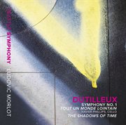 Dutilleux : Symphony No. 1, Tout Un Monde Lointain & The Shadows Of Time cover image