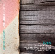 Ives : Symphonies Nos. 3 & 4, The Unanswered Question & Central Park In The Dark cover image