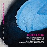 Dutilleux : Sur Le Même Accord, Les Citations, Mystère De L'instant & Timbres, Espace, Mouvement cover image