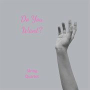 Do You Want? : String Quartet cover image