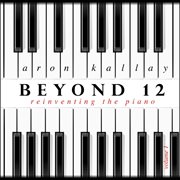 Beyond 12 : Reinventing The Piano, Vol. 1 cover image