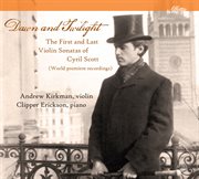 Dawn & Twilight : The First & Last Violin Sonatas Of Cyril Scott cover image
