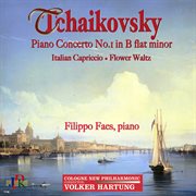 Tchaikovsky : Piano Concerto No. 1 In B-Flat Minor, Italian Capriccio & Flower Waltz cover image