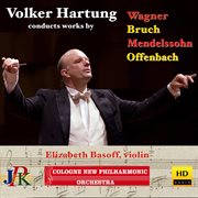 Volker Hartung Conducts Works By: Wagner, Bruch, Mendelssohn & Offenbach : Wagner, Bruch, Mendelssohn & Offenbach cover image