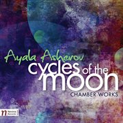 Ayala Asherov : Cycles Of The Moon And Chamber Works cover image