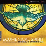 Ecumenical Spirit : The Choral Music Of Michael G. Cunningham (live) cover image