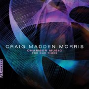 Craig Madden Morris : Chamber Music For Our Times cover image