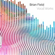 Brian Field : Vocal Works cover image