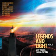 Legends & Light, Vol. 2 : New Works For Orchestra cover image