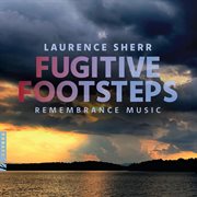 Laurence Sherr : Fugitive Footsteps. Remembrance Music cover image
