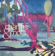 Griffiths : Charms And Knots, Shoriken, & Songs Of Love cover image